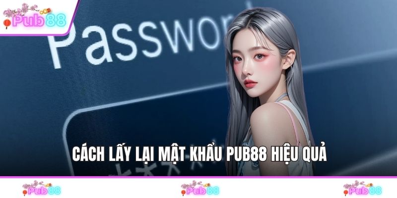 Cách lấy lại mật khẩu PUB88 hiệu quả
