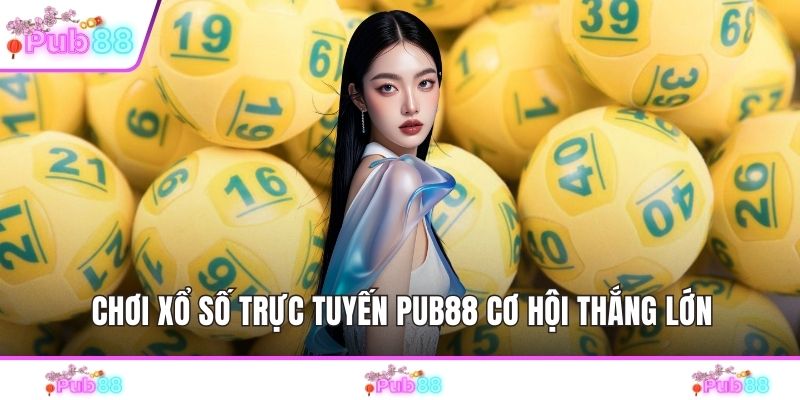 Chơi xổ số trực tuyến PUB88 cơ hội thắng lớn