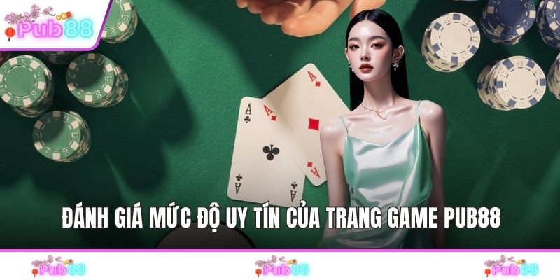 Đánh giá mức độ uy tín của trang game PUB88