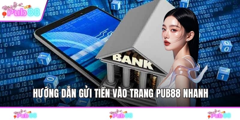 Hướng dẫn gửi tiền vào trang PUB88 nhanh