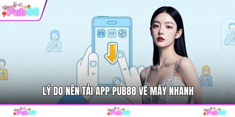 Lý do nên tải app PUB88 về máy nhanh