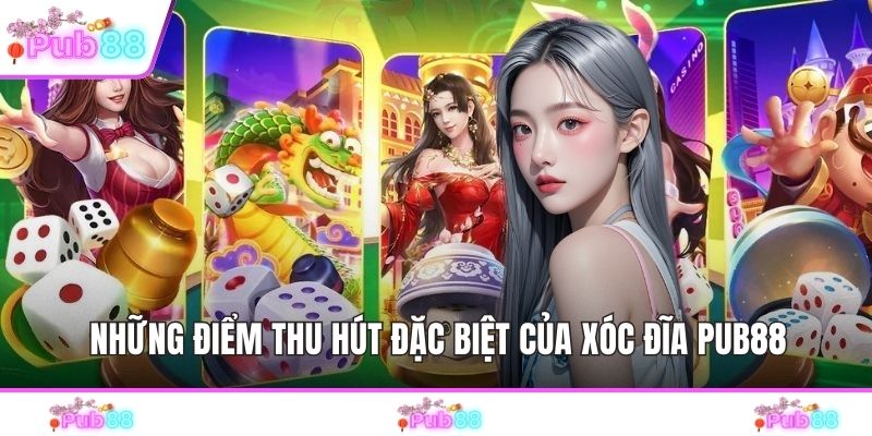 Những điểm thu hút đặc biệt của xóc đĩa PUB88