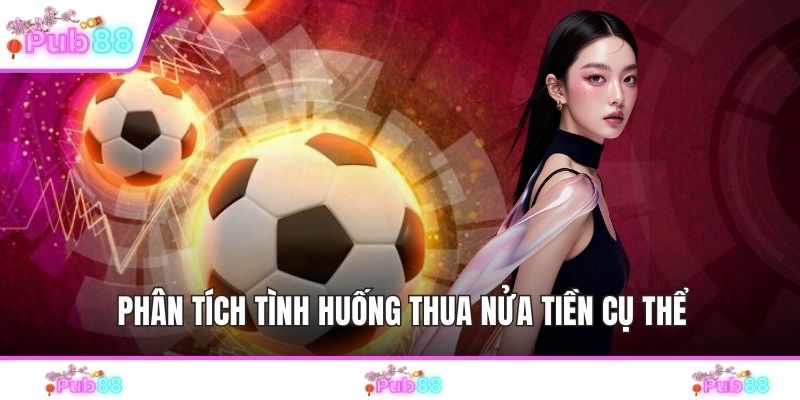 Phân tích tình huống thua nửa tiền cụ thể