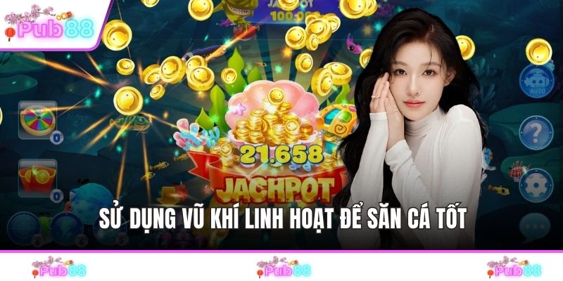 Sử dụng vũ khí linh hoạt để săn cá tốt