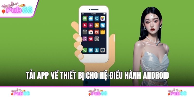 Tải app về thiết bị cho hệ điều hành android