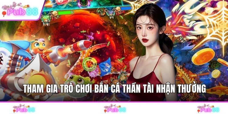 Tham gia trò chơi bắn cá thần tài nhận thưởng
