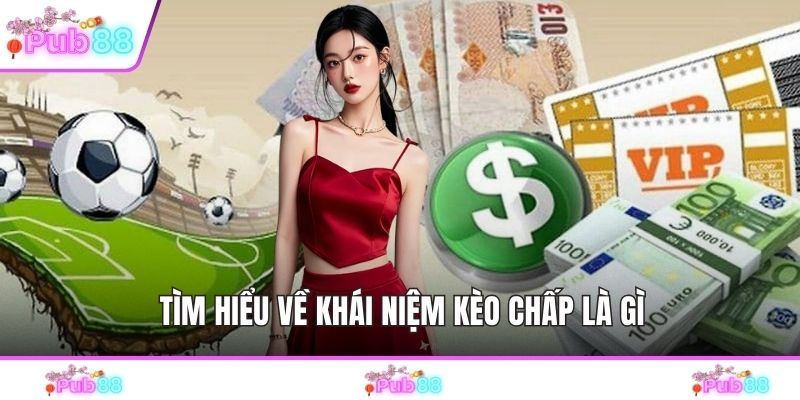 Tìm hiểu về khái niệm kèo chấp là gì