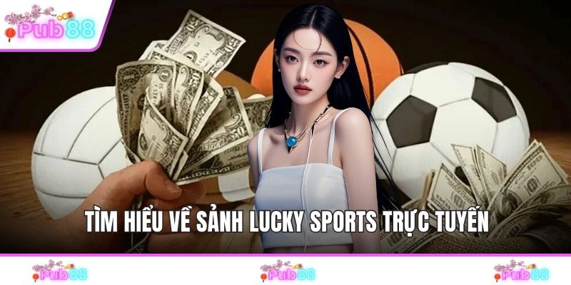 Tìm hiểu về sảnh Lucky Sports trực tuyến