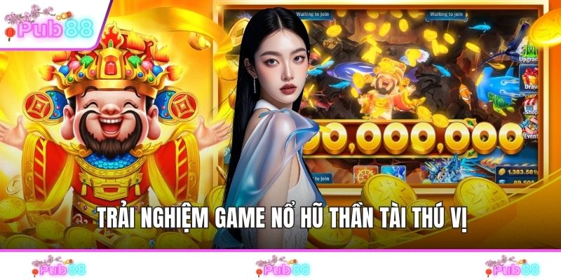 Trải nghiệm game nổ hũ thần tài thú vị