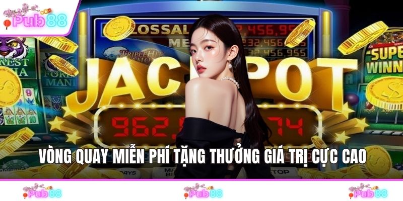 Vòng quay miễn phí tặng thưởng giá trị cực cao